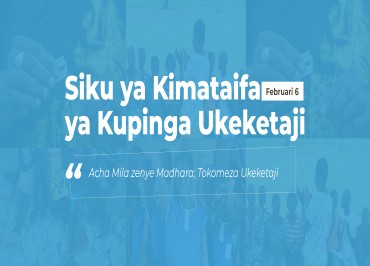 SIKU YA KIMATAIFA YA KUPINGA UKEKETAJI - ACHA MILA ZENYE MADHARA; TOKOMEZA UKEKETAJI